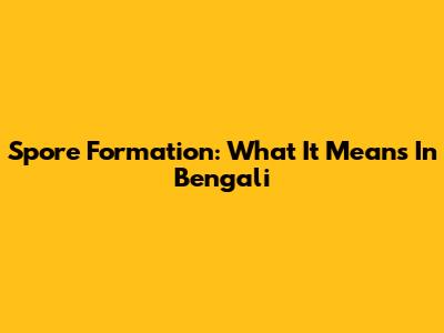 Spore Formation: What It Means In Bengali