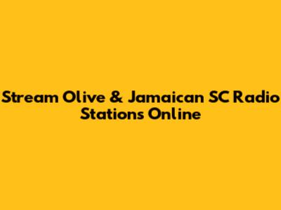 Stream Olive & Jamaican SC Radio Stations Online