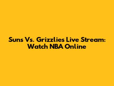 Suns Vs. Grizzlies Live Stream: Watch NBA Online