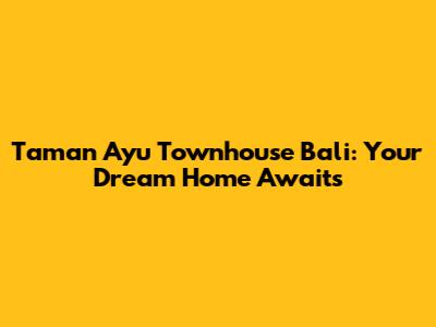 Taman Ayu Townhouse Bali: Your Dream Home Awaits