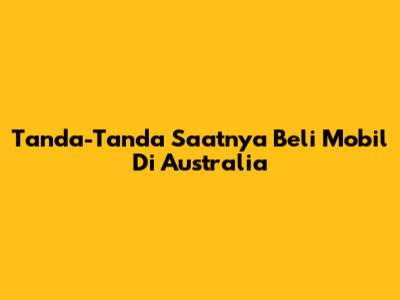 Tanda-Tanda Saatnya Beli Mobil Di Australia
