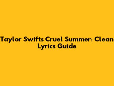 Taylor Swift's Cruel Summer: Clean Lyrics Guide