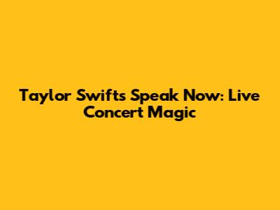 Taylor Swift's Speak Now: Live Concert Magic