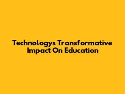 Technology's Transformative Impact On Education