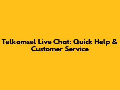 Telkomsel Live Chat: Quick Help & Customer Service