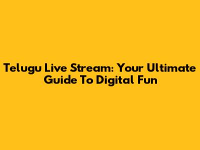 Telugu Live Stream: Your Ultimate Guide To Digital Fun