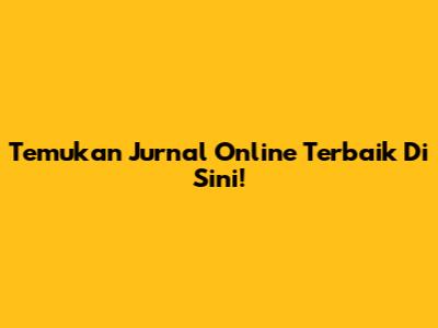 Temukan Jurnal Online Terbaik Di Sini!