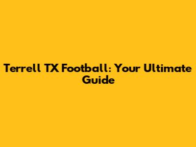 Terrell TX Football: Your Ultimate Guide