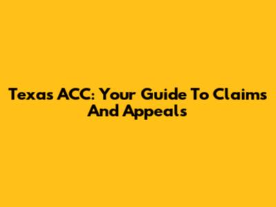 Texas ACC: Your Guide To Claims And Appeals
