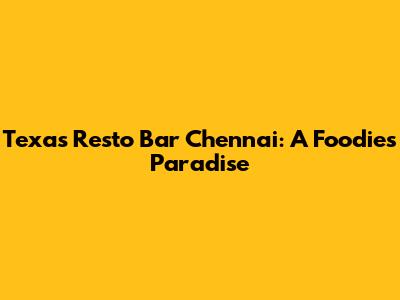 Texas Resto Bar Chennai: A Foodie's Paradise