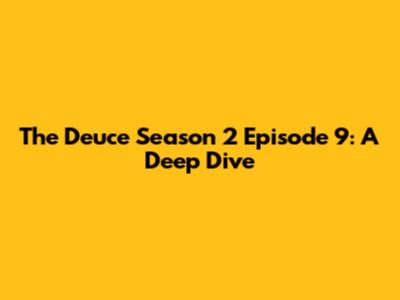 The Deuce Season 2 Episode 9: A Deep Dive