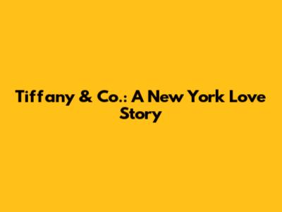 Tiffany & Co.: A New York Love Story