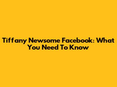 Tiffany Newsome Facebook: What You Need To Know