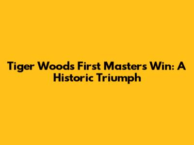 Tiger Woods' First Masters Win: A Historic Triumph