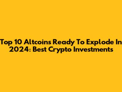 Top 10 Altcoins Ready To Explode In 2024: Best Crypto Investments