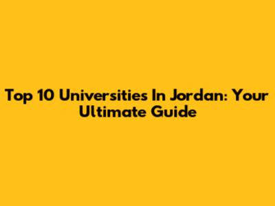 Top 10 Universities In Jordan: Your Ultimate Guide