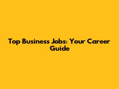 Top Business Jobs: Your Career Guide