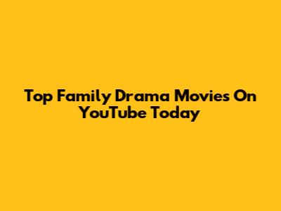 Top Family Drama Movies On YouTube Today