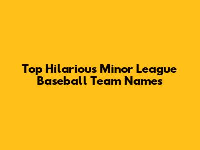 Top Hilarious Minor League Baseball Team Names