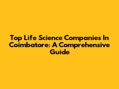 Top Life Science Companies In Coimbatore: A Comprehensive Guide