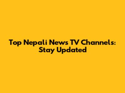 Top Nepali News TV Channels: Stay Updated
