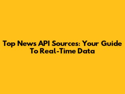 Top News API Sources: Your Guide To Real-Time Data