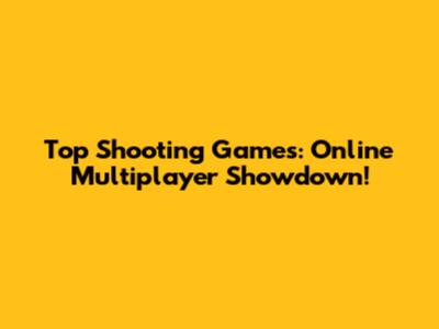 Top Shooting Games: Online Multiplayer Showdown!
