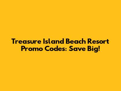 Treasure Island Beach Resort Promo Codes: Save Big!