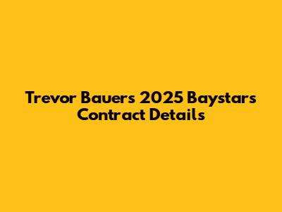Trevor Bauer's 2025 Baystars Contract Details