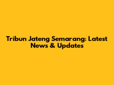 Tribun Jateng Semarang: Latest News & Updates