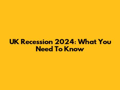 UK Recession 2024: What You Need To Know