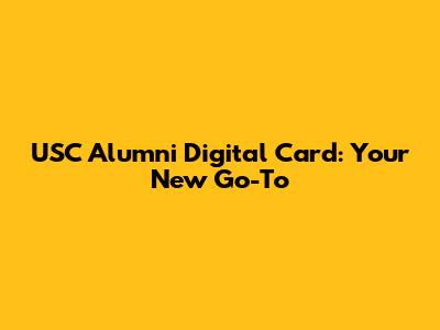 USC Alumni Digital Card: Your New Go-To