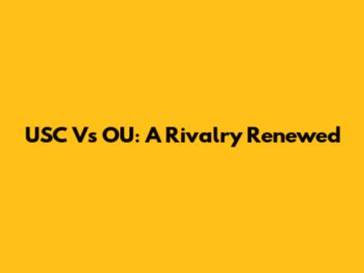 USC Vs OU: A Rivalry Renewed