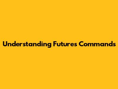 Understanding Futures Commands