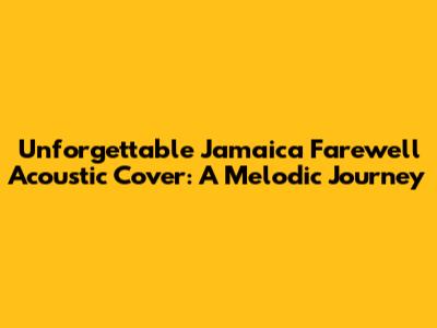 Unforgettable 'Jamaica Farewell' Acoustic Cover: A Melodic Journey