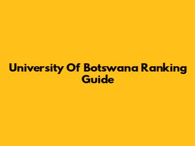 University Of Botswana Ranking Guide