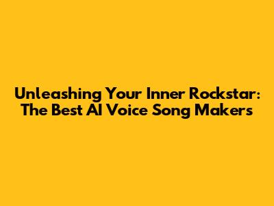 Unleashing Your Inner Rockstar: The Best AI Voice Song Makers