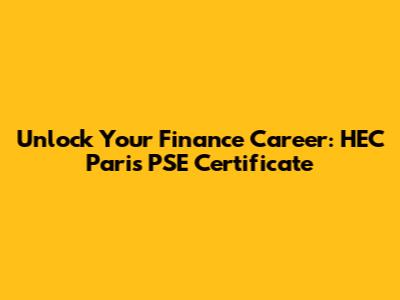 Unlock Your Finance Career: HEC Paris PSE Certificate