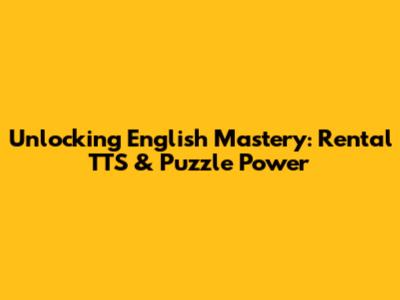Unlocking English Mastery: Rental TTS & Puzzle Power