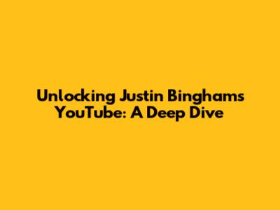 Unlocking Justin Bingham's YouTube: A Deep Dive