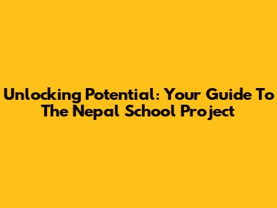 Unlocking Potential: Your Guide To The Nepal School Project
