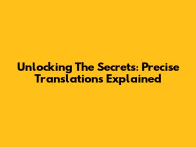 Unlocking The Secrets: Precise Translations Explained