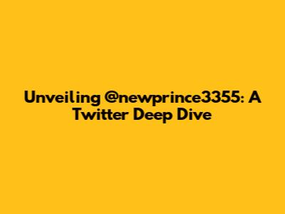 Unveiling @newprince3355: A Twitter Deep Dive