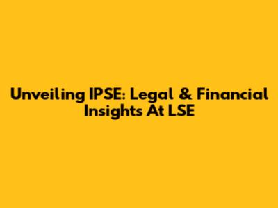Unveiling IPSE: Legal & Financial Insights At LSE