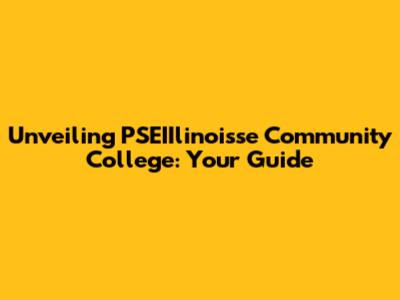 Unveiling PSEIIlinoisse Community College: Your Guide
