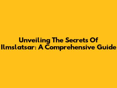 Unveiling The Secrets Of Ilmslatsar: A Comprehensive Guide