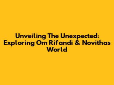Unveiling The Unexpected: Exploring Om Rifandi & Novitha's World