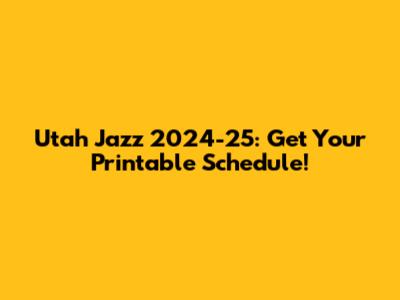 Utah Jazz 2024-25: Get Your Printable Schedule!