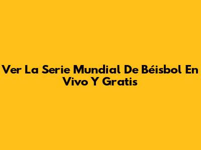Ver La Serie Mundial De Béisbol En Vivo Y Gratis