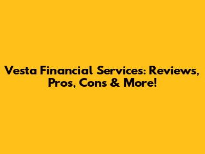 Vesta Financial Services: Reviews, Pros, Cons & More!